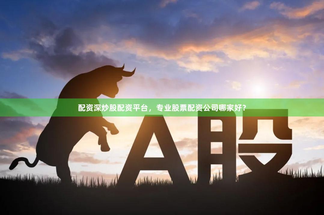 配资深炒股配资平台，专业股票配资公司哪家好？