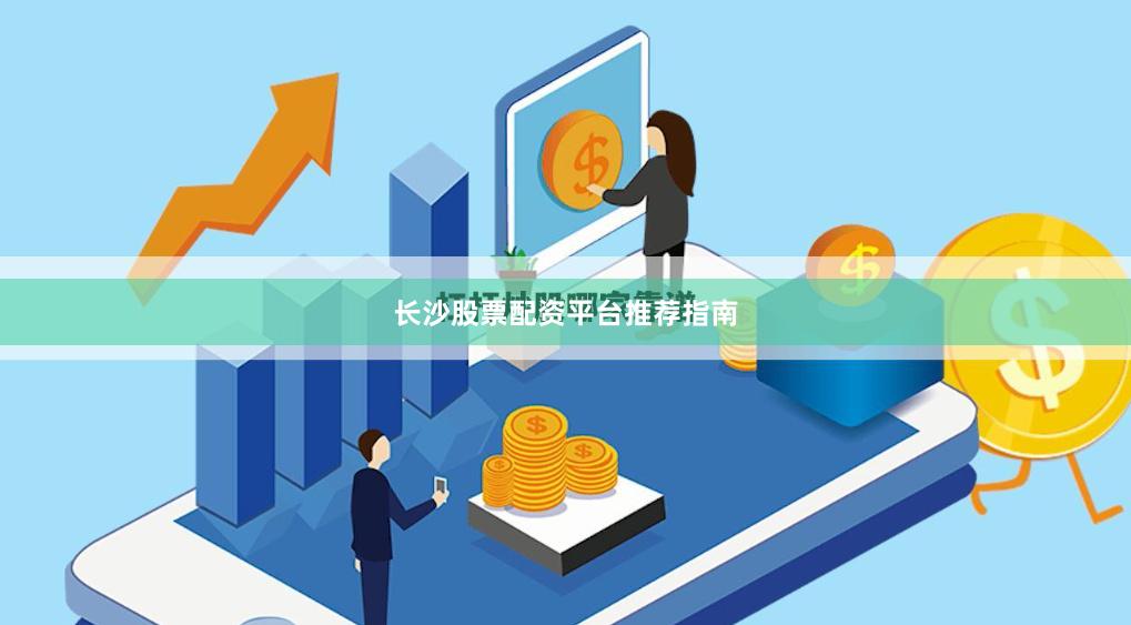 长沙股票配资平台推荐指南