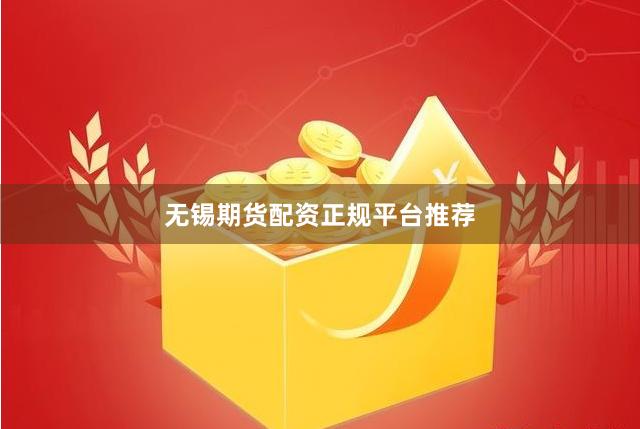 无锡期货配资正规平台推荐