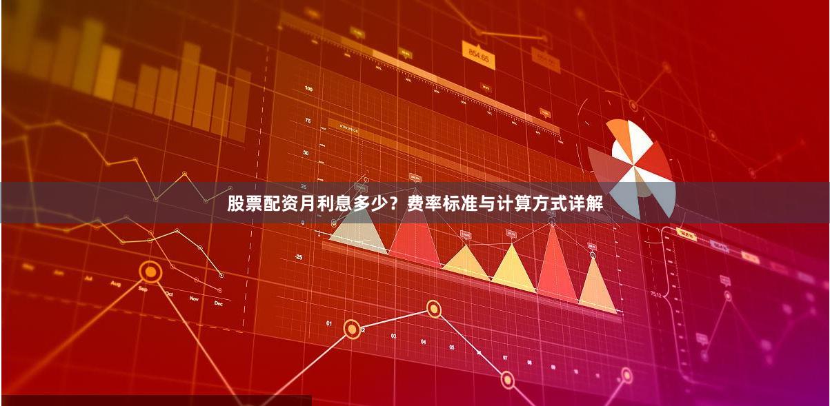 股票配资月利息多少？费率标准与计算方式详解