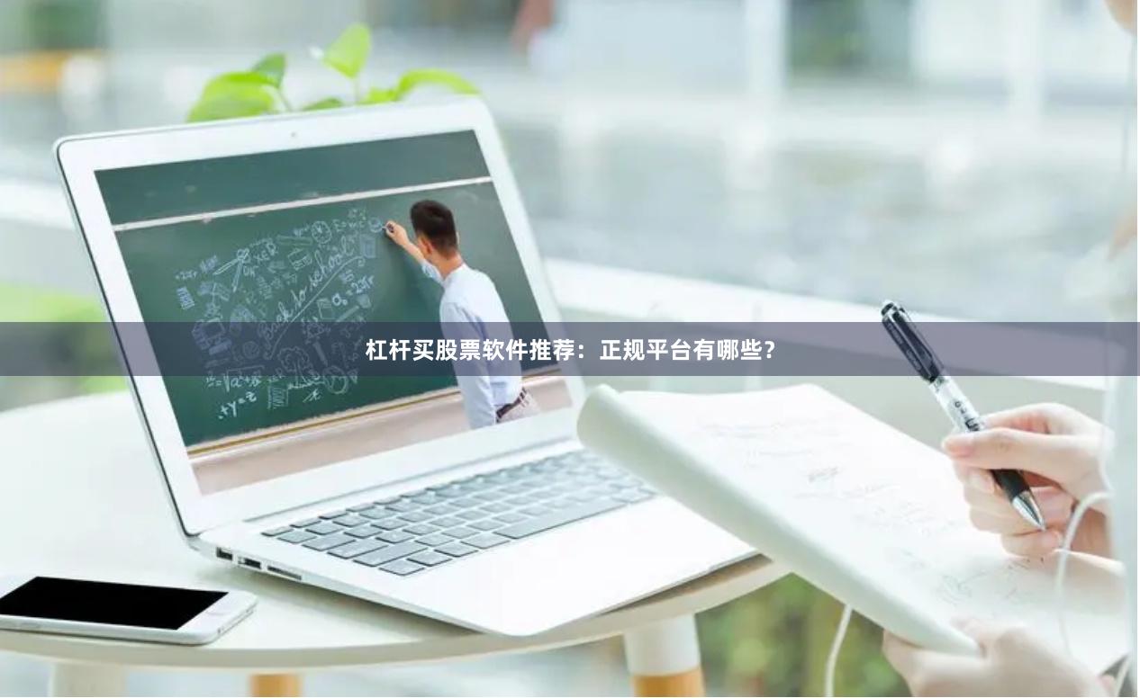 杠杆买股票软件推荐：正规平台有哪些？