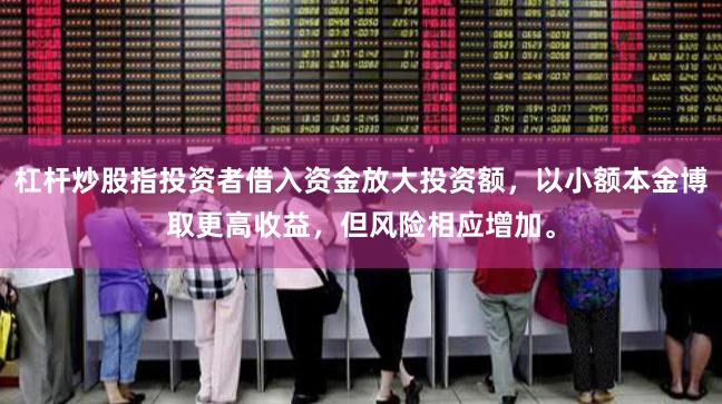杠杆炒股指投资者借入资金放大投资额，以小额本金博取更高收益，但风险相应增加。