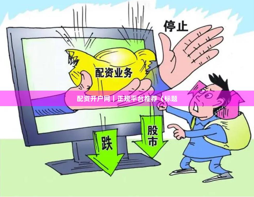 配资开户网｜正规平台推荐（标题