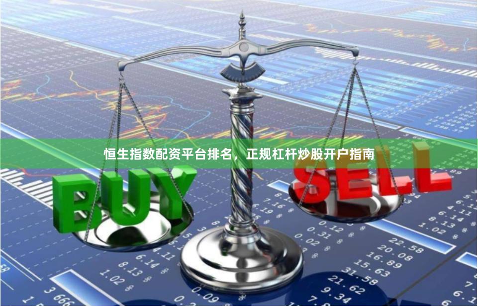 恒生指数配资平台排名，正规杠杆炒股开户指南